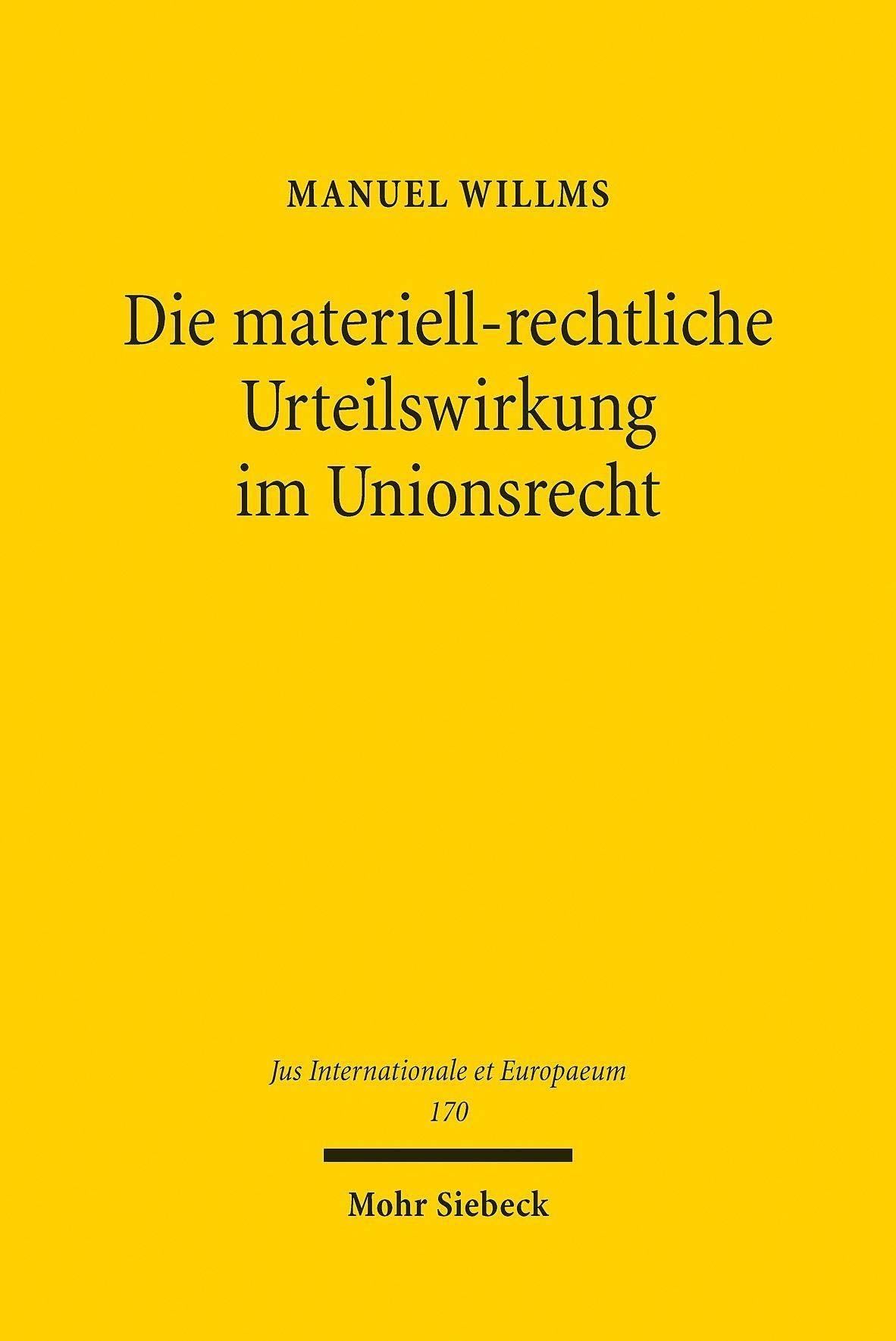 Die materiell-rechtliche Urteilswirkung im Unionsrecht: Eine Untersuchung am Beispiel der Nichtigkeits- und Ungültigkeitsentscheidung (Jus Internationale et Europaeum, Band 170) Law