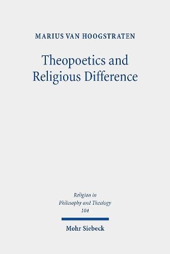 Theopoetics and Religious Difference: The Unruliness of the Interreligious: A Dialogue with Richard Kearney, John D. Caputo, and Catherine Keller (Religion in Philosophy and Theology, Band 104) Philosophy