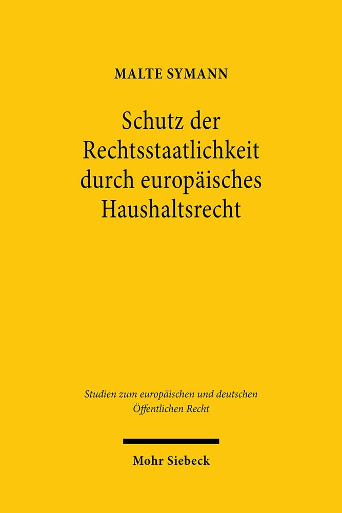 Schutz der Rechtsstaatlichkeit durch europäisches Haushaltsrecht: Plädoyer für einen neuen Sanktionsmechanismus (Studien zum europäischen und deutschen Öffentlichen Recht, Band 35) Law