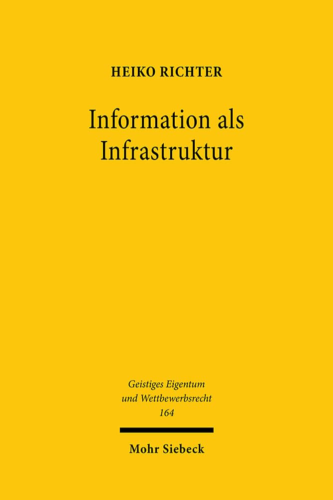 Information als Infrastruktur: Zu einem wettbewerbs- und innovationsbezogenen Ordnungsrahmen für Informationen des öffentlichen Sektors (Geistiges Eigentum und Wettbewerbsrecht, Band 164) Law