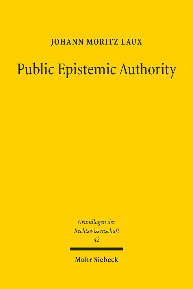 Public Epistemic Authority: Normative Institutional Design for EU Law (Grundlagen der Rechtswissenschaft, Band 42) Law