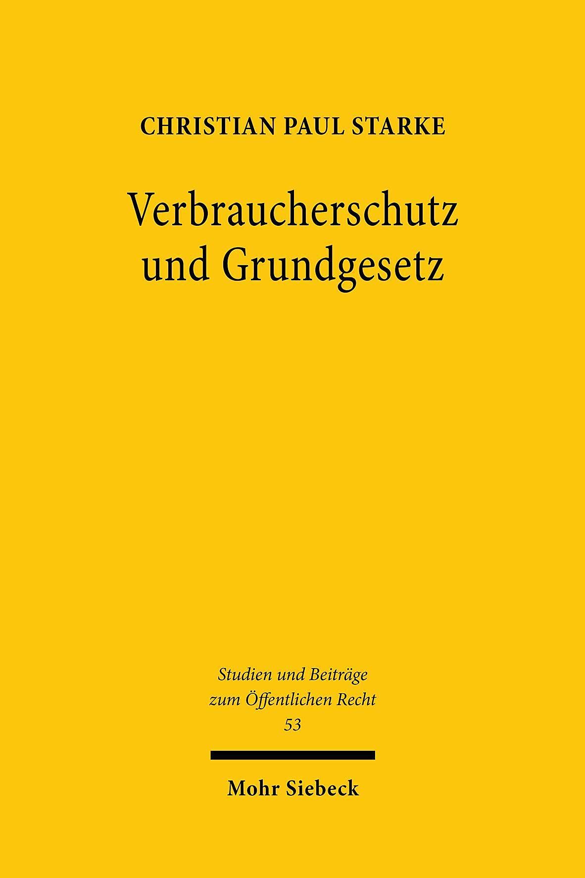 Verbraucherschutz und Grundgesetz: Das Verbraucherschutzrecht als verfassungsnotwendige Ausgestaltung der Vertragsrechtsordnung? (Studien und Beiträge zum Öffentlichen Recht, Band 53) Law