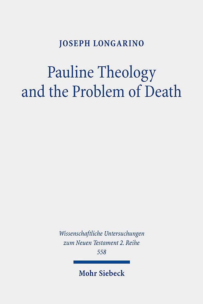 Pauline Theology and the Problem of Death: Dissertationsschrift (Wissenschaftliche Untersuchungen zum Neuen Testament 2. Reihe, Band 558) Religion & Esotericism