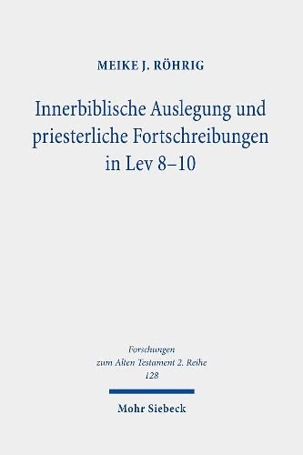 Innerbiblische Auslegung und priesterliche Fortschreibungen in Lev 8-10: Dissertationsschrift (Forschungen zum Alten Testament 2. Reihe, Band 128) Religion & Esotericism