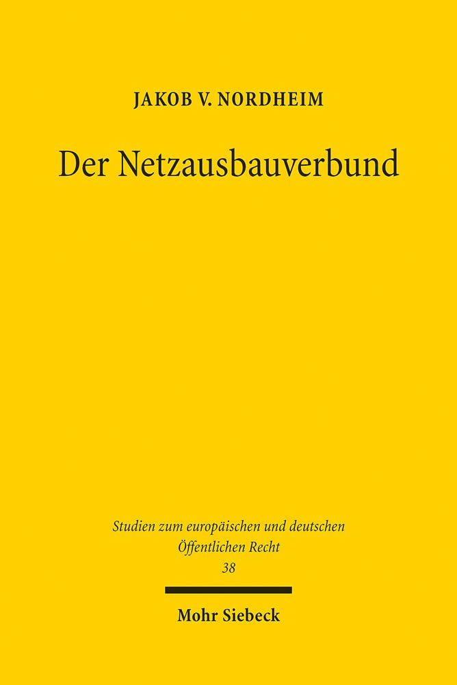 Der Netzausbauverbund: Strukturen des Energienetzausbaus im Europäischen Verwaltungsverbund (Studien zum europäischen und deutschen Öffentlichen Recht, Band 38) Law