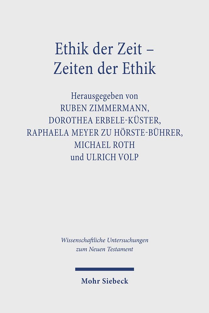 Ethik der Zeit - Zeiten der Ethik: Ethische Temporalität in Antike und Christentum. Kontexte und Normen neutestamentlicher Ethik / Contexts and Norms ... Untersuchungen zum Neuen Testament, Band 14) Religion & Esotericism