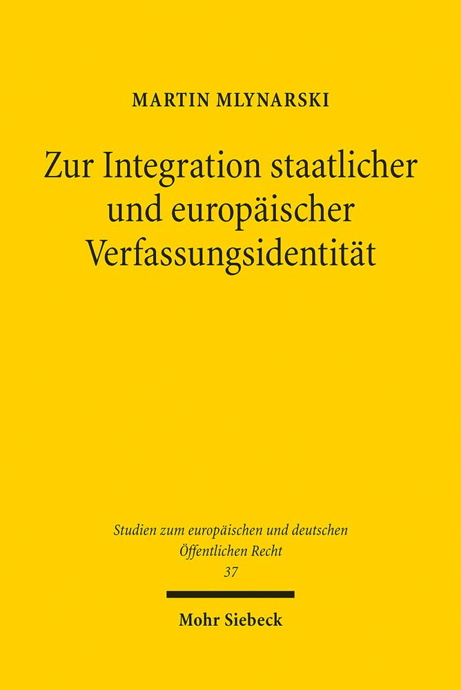Zur Integration staatlicher und europäischer Verfassungsidentität: Das europäische Demokratieprinzip des Art. 2 EUV als Maßstab der europäischen ... und deutschen Öffentlichen Recht, Band 37) Law