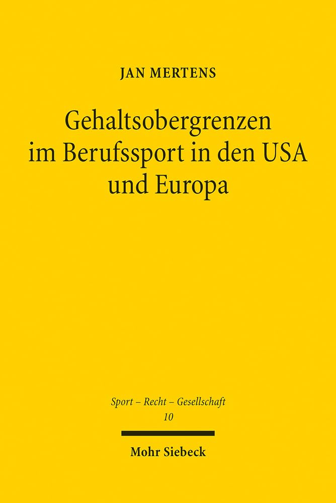 Gehaltsobergrenzen im Berufssport in den USA und Europa: Eine Untersuchung aus kartellrechtlicher Sicht (Sport - Recht - Gesellschaft, Band 10) Law
