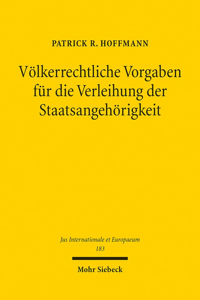 Völkerrechtliche Vorgaben für die Verleihung der Staatsangehörigkeit: Dissertationsschrift (Jus Internationale et Europaeum, Band 183) Law
