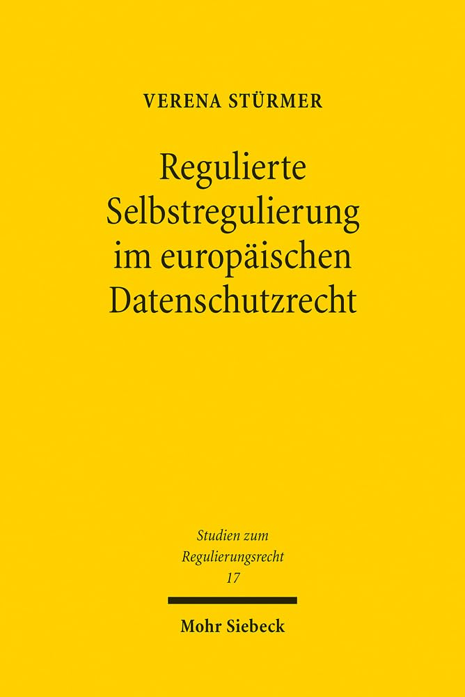Regulierte Selbstregulierung im europäischen Datenschutzrecht: Dissertationsschrift (Studien zum Regulierungsrecht, Band 17) Law