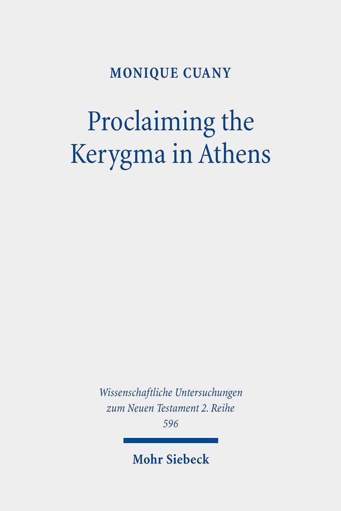 Proclaiming the Kerygma in Athens: The Argument of Acts 17:16-34 in Light of the Epicurean and Stoic Debates about Piety and Divine Images in Early ... zum Neuen Testament 2. Reihe, Band 596) Religion & Esotericism
