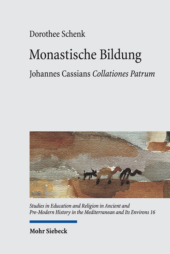 Monastische Bildung: Johannes Cassians Collationes Patrum (Studies in Education and Religion in Ancient and Pre-Modern History in the Mediterranean and Its Environs, Band 16) Religion & Esotericism