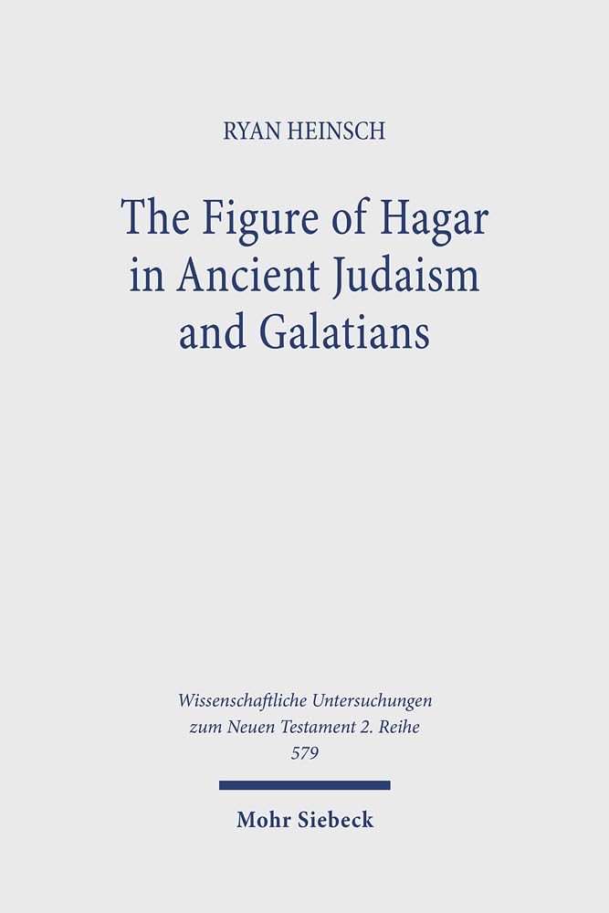 The Figure of Hagar in Ancient Judaism and Galatians (Wissenschaftliche Untersuchungen zum Neuen Testament 2. Reihe, Band 579) Religion & Esotericism
