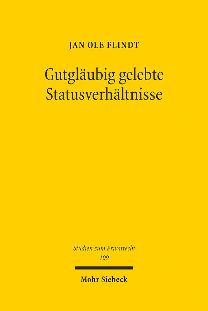 Gutgläubig gelebte Statusverhältnisse: Vertrauensschutz im deutschen Namens-, Ehe- und Abstammungsrecht (Studien zum Privatrecht, Band 109) Law