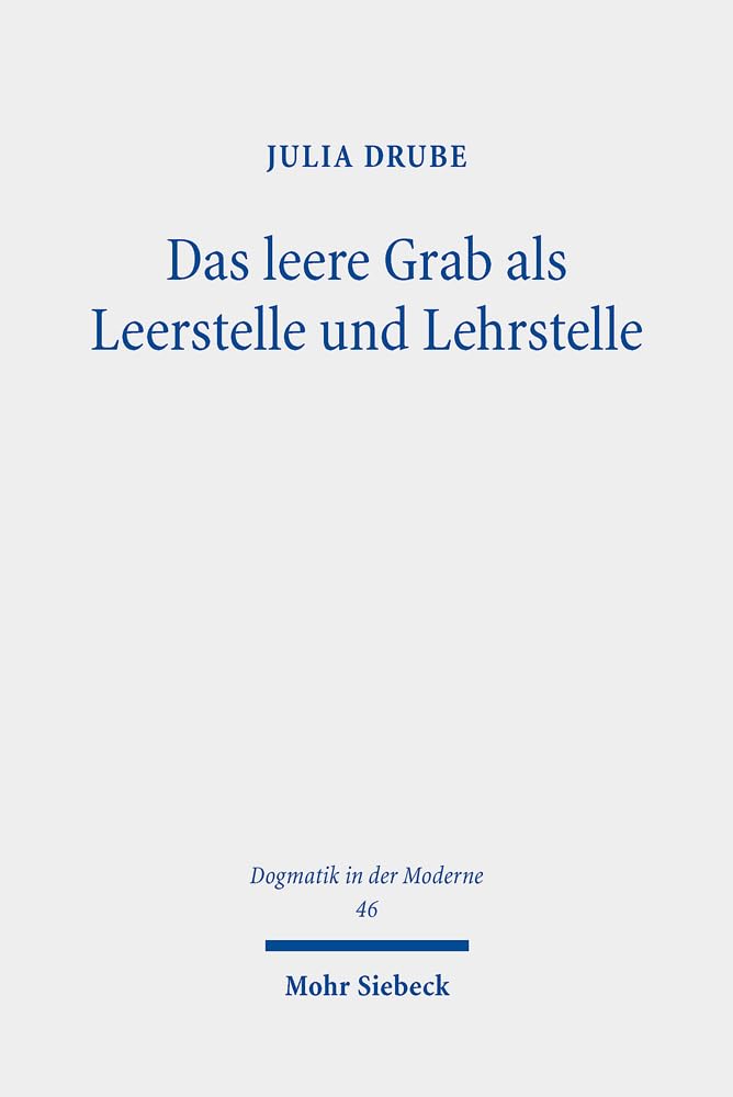 Das leere Grab als Leerstelle und Lehrstelle: Eine Untersuchung zum Geschichtsbezug der Auferstehung (Dogmatik in der Moderne, Band 46) Religion & Esotericism