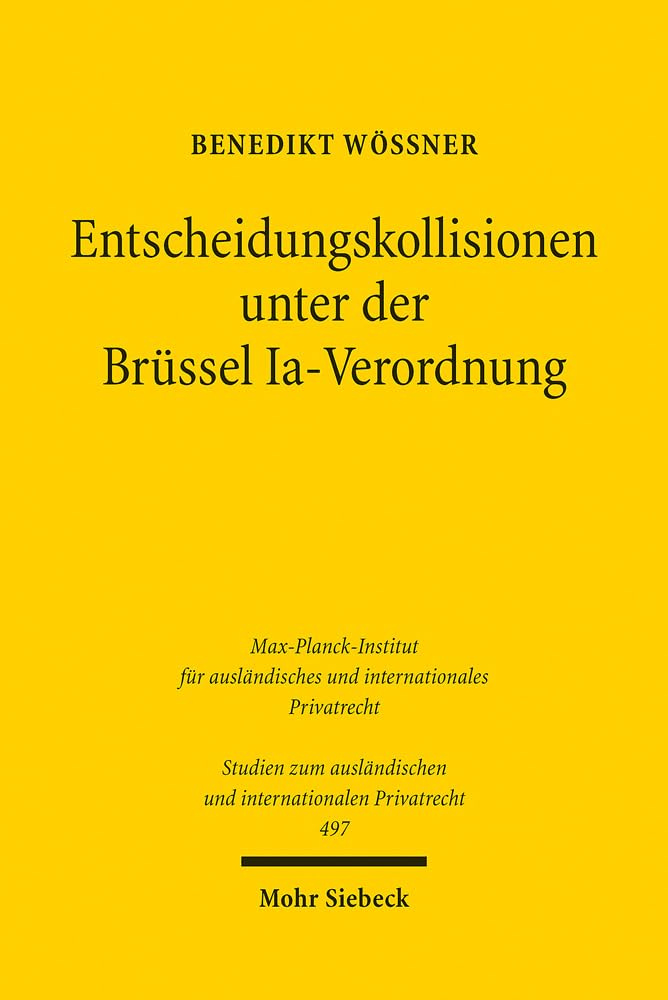 Entscheidungskollisionen unter der Brüssel Ia-Verordnung: Eine Untersuchung zu Litispendenz und Anerkennungsversagung, unter Einbeziehung der ... und internationalen Privatrecht, Band 497) Law
