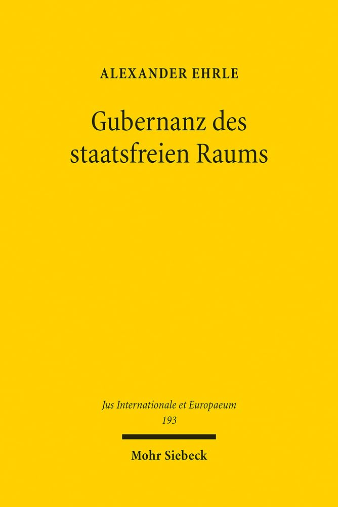 Gubernanz des staatsfreien Raums: Eine Untersuchung zu strukturellen Veränderungen des Völkerrechts unter besonderer Berücksichtigung des ... (Jus Internationale et Europaeum, Band 193) Law