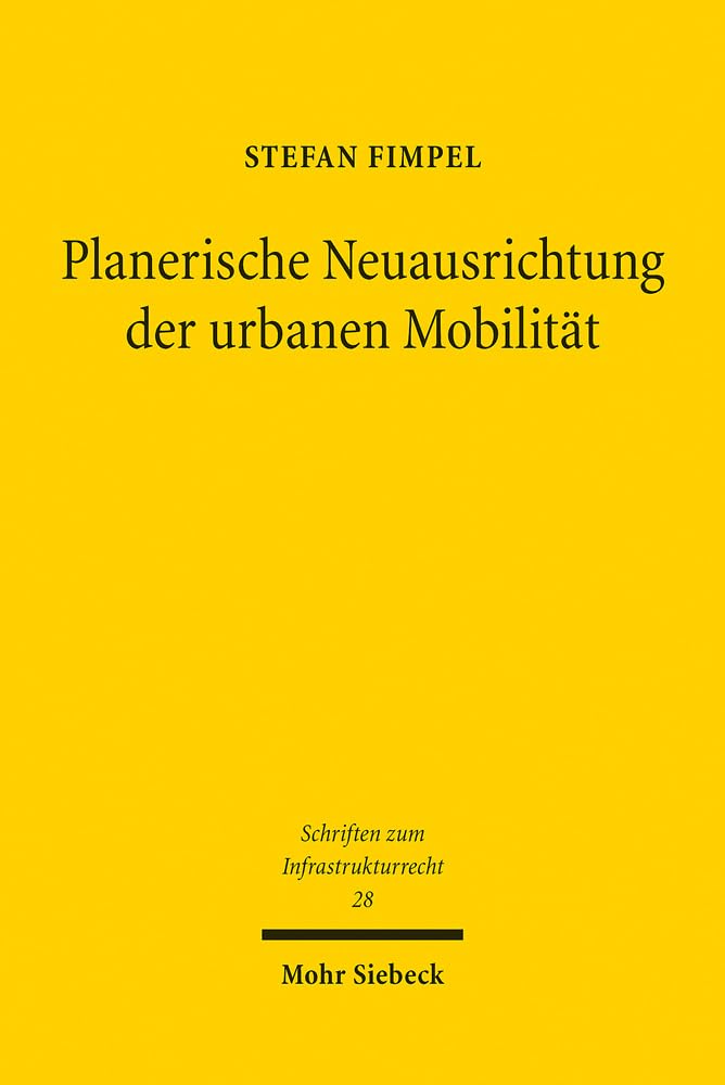 Planerische Neuausrichtung der urbanen Mobilität: Die kommunale Mobilitätsplanung als querschnittsorientierte Fachplanung (Schriften zum Infrastrukturrecht, Band 28) Law
