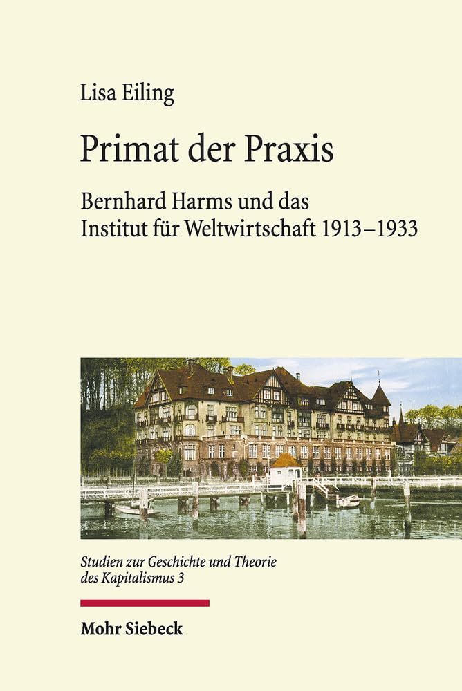 Primat der Praxis: Bernhard Harms und das Institut für Weltwirtschaft 1913-1933 (GTK, Band 3) Business, Finance & Career