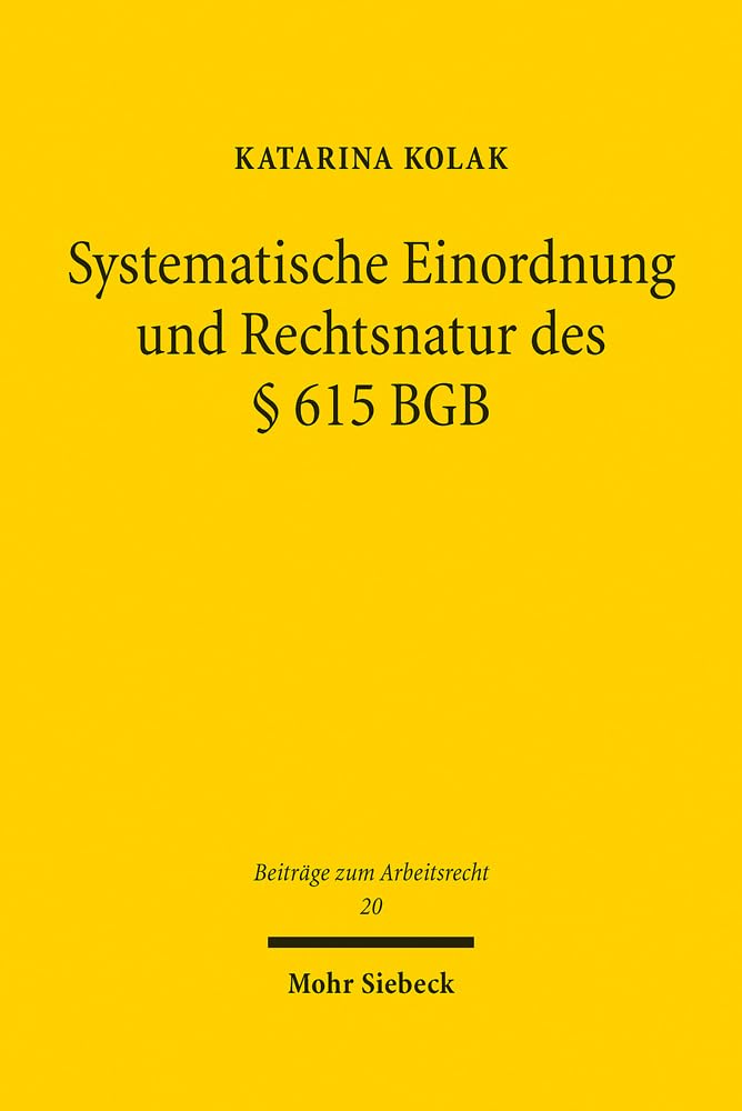 Systematische Einordnung und Rechtsnatur des § 615 BGB: Anspruchserhaltungsnorm oder Anspruchsgrundlage? (Beiträge zum Arbeitsrecht, Band 20) Law