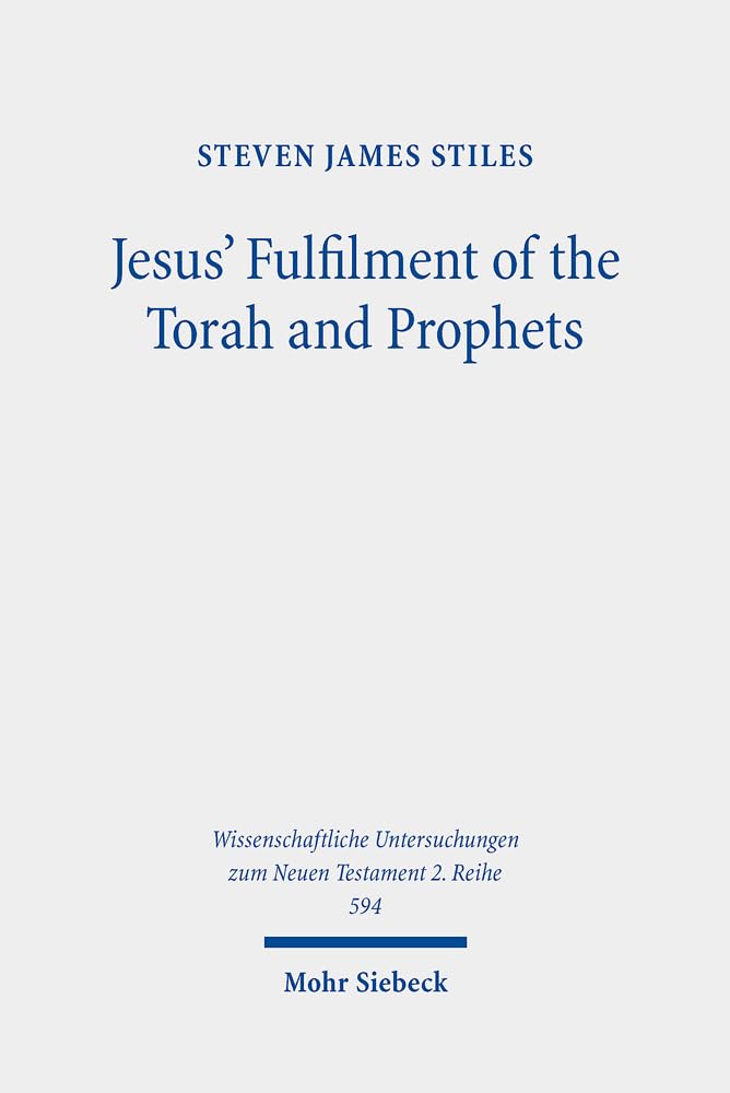 Jesus' Fulfilment of the Torah and Prophets: Inherited Strategies and Torah Interpretation in Matthew's Gospel (Wissenschaftliche Untersuchungen zum Neuen Testament 2. Reihe, Band 594) Religion & Esotericism