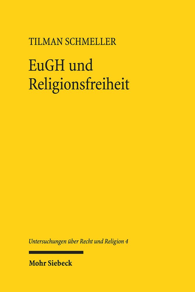EuGH und Religionsfreiheit: Zu Grund und Grenzen eines konstitutionellen Momentums in der Rechtsprechung des Europäischen Gerichtshofs (Untersuchungen über Recht und Religion, Band 4) Law