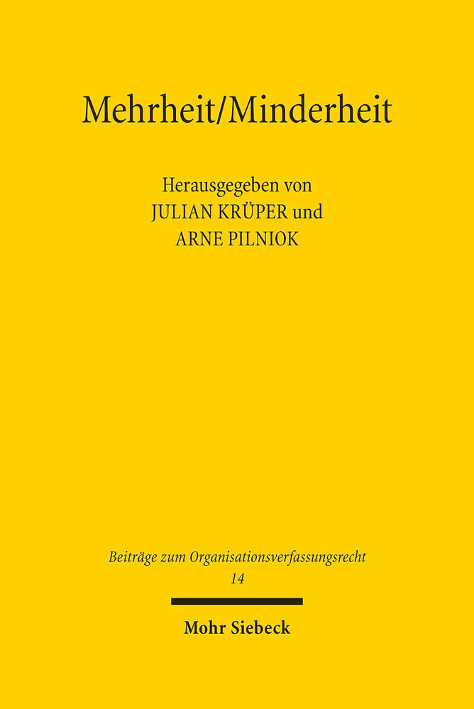 Mehrheit/Minderheit: Über ein notwendiges Strukturmerkmal des demokratischen Verfassungsstaats (Beiträge zum Organisationsverfassungsrecht, Band 14) Law