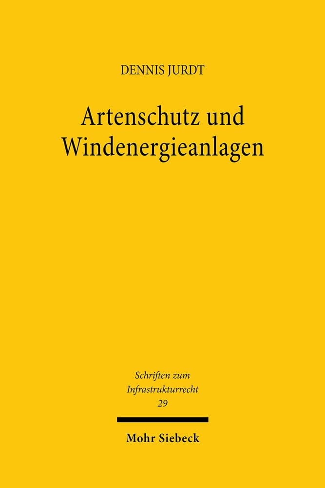 Artenschutz und Windenergieanlagen: Zum artenschutzrechtlichen Tötungsverbot in Genehmigung und Verfahren (Schriften zum Infrastrukturrecht, Band 29) Law