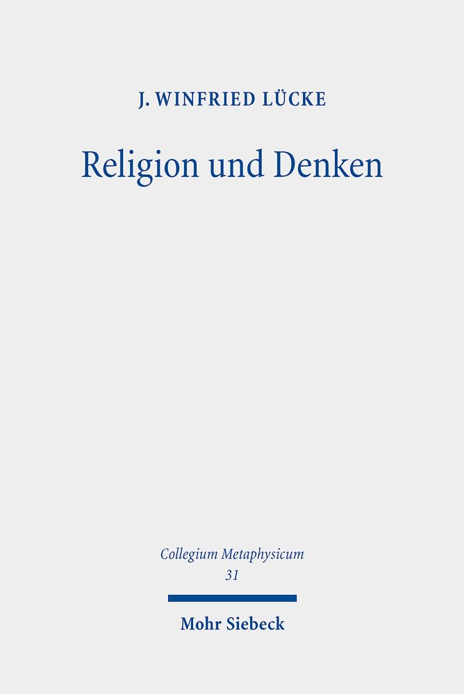 Religion und Denken: Die Epistemologie religiöser Überzeugungen im Spätwerk G.W.F. Hegels (Collegium Metaphysicum, Band 31) Philosophy