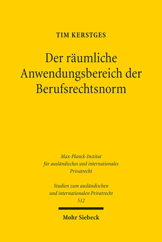 Der räumliche Anwendungsbereich der Berufsrechtsnorm: Zugleich ein Beitrag zum Internationalen Öffentlichen Recht (Studien zum ausländischen und internationalen Privatrecht, Band 512) Law