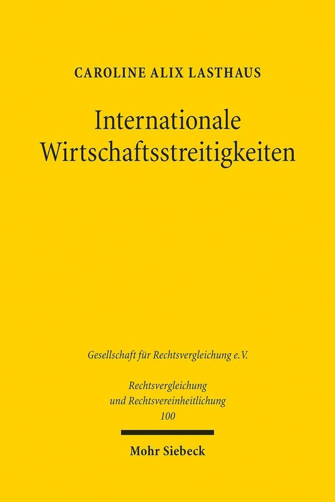 Internationale Wirtschaftsstreitigkeiten: International Commercial Courts im Spannungsfeld von Privatautonomie und verfassungsrechtlicher Pflicht ... und Rechtsvereinheitlichung, Band 100) Law