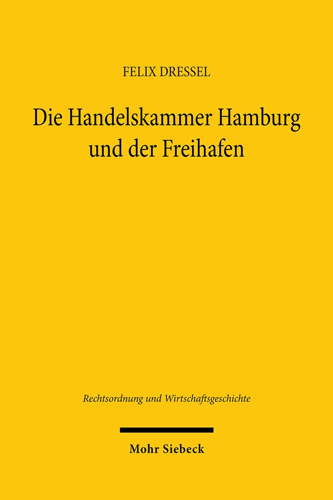 Die Handelskammer Hamburg und der Freihafen: Hamburgs Stellung im Norddeutschen Bund aus rechtshistorischer Sicht (Rechtsordnung und Wirtschaftsgeschichte, Band 25) Law