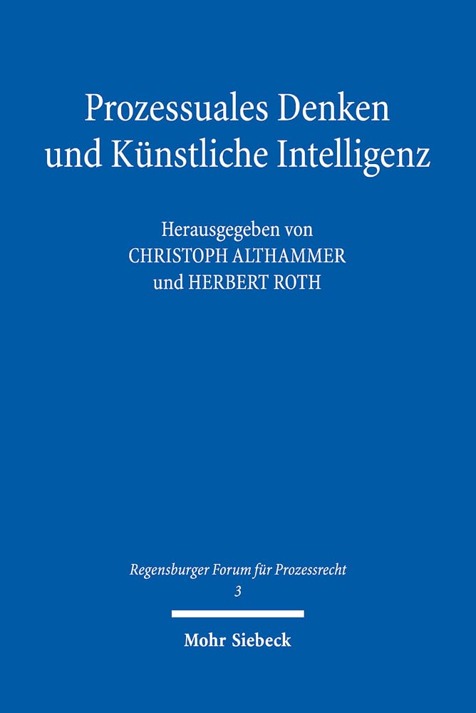Prozessuales Denken und Künstliche Intelligenz (Regensburger Forum für Prozessrecht, Band 3) Law