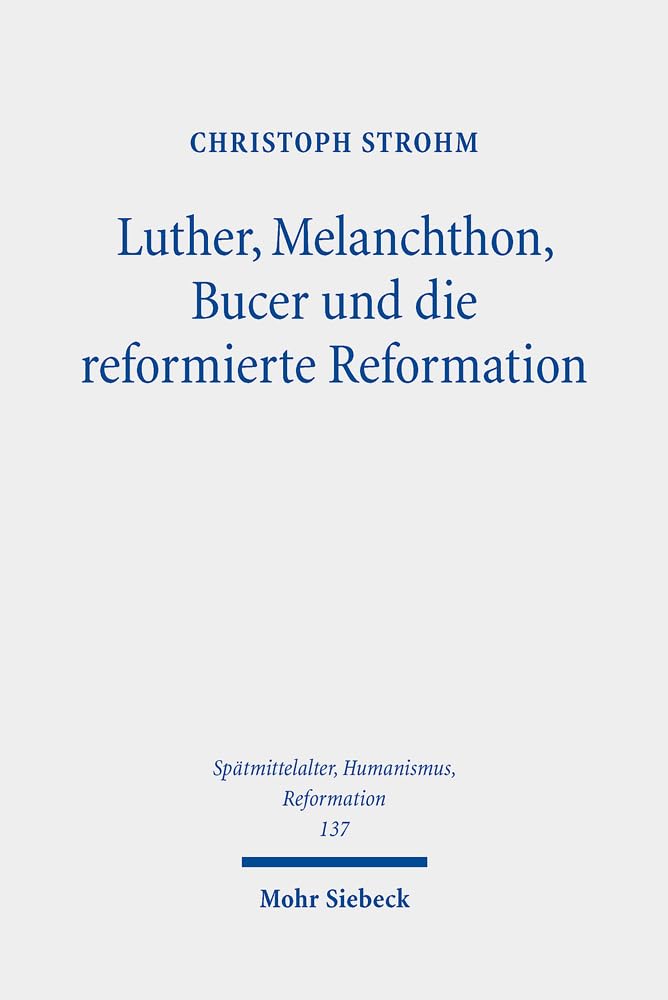 Luther, Melanchthon, Bucer und die reformierte Reformation Politics & History