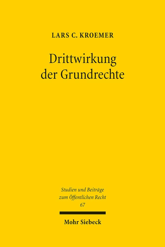 Drittwirkung der Grundrechte: Die Unterscheidung zwischen Staat und Gesellschaft als staatstheoretische Bedingung der Drittwirkungsproblematik (Studien und Beiträge zum Öffentlichen Recht, Band 67) Law