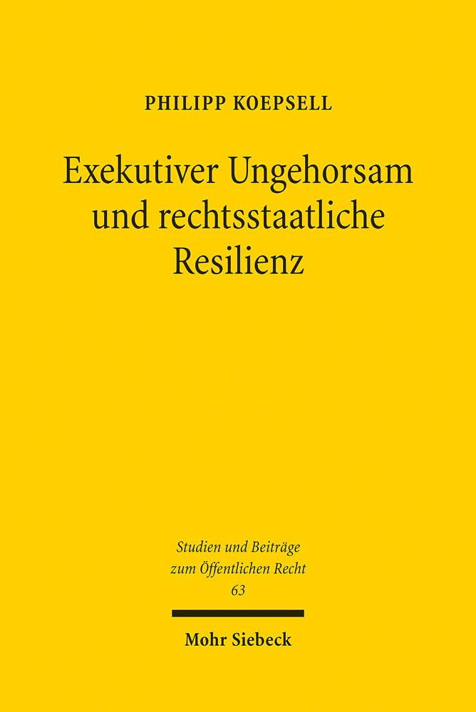 Exekutiver Ungehorsam und rechtsstaatliche Resilienz (Studien und Beiträge zum Öffentlichen Recht, Band 63) Law