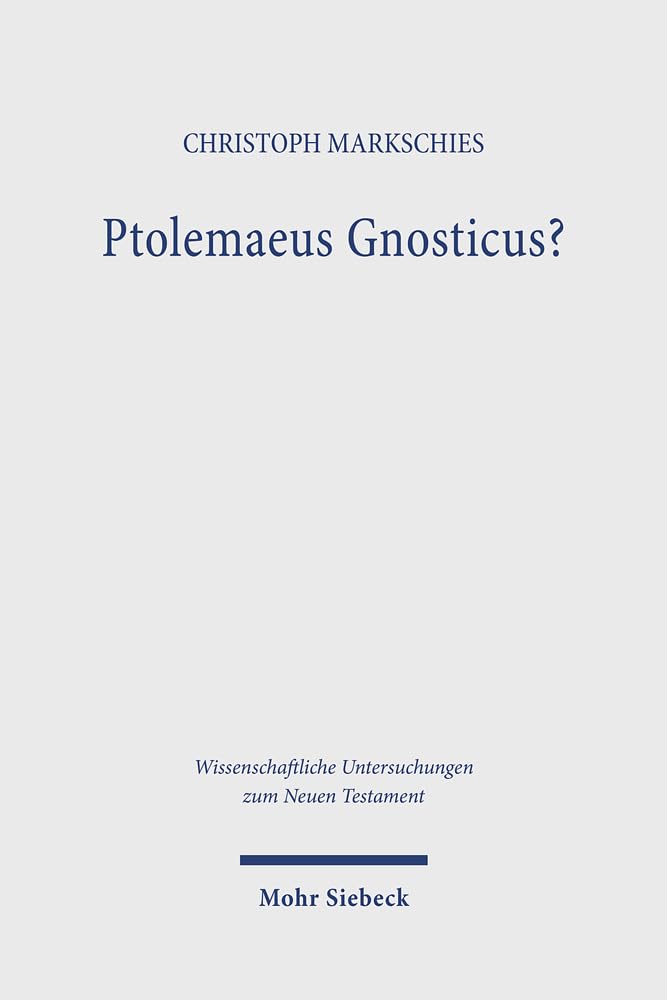 Ptolemaeus Gnosticus?: Untersuchungen zur Valentinianischen Gnosis II mit einem Kommentar zu dem Brief des Ptolemaeus an Flora und seiner ... Untersuchungen zum Neuen Testament, Band 512) Philosophy