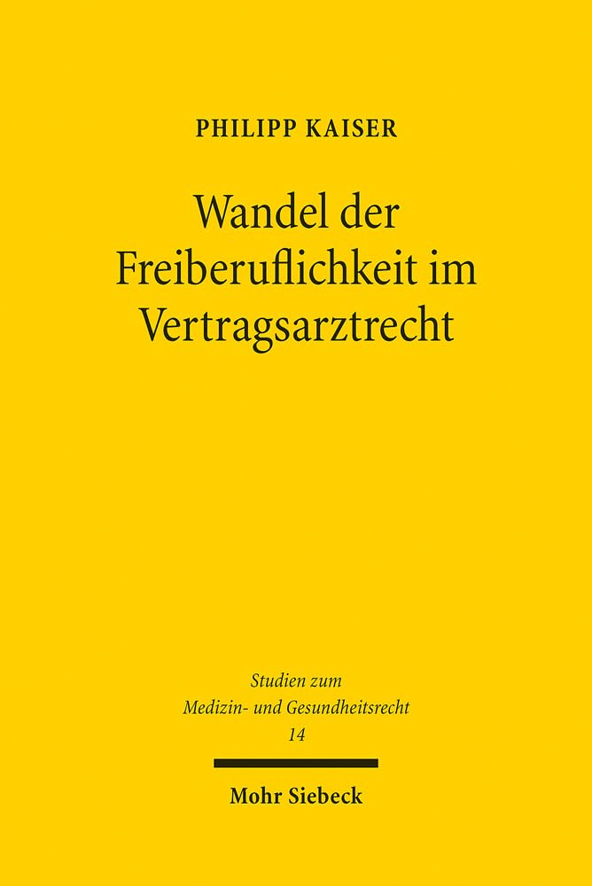 Wandel der Freiberuflichkeit im Vertragsarztrecht: Am Beispiel des kontrafaktischen Verbots des Zulassungshandels (Studien zum Medizin- und Gesundheitsrecht, Band 14) Law