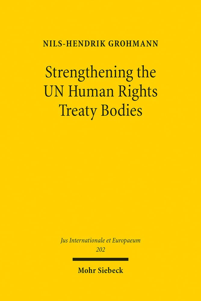 Strengthening the UN Human Rights Treaty Bodies: An Analysis of the Committees' Legal Powers and Possibilities for Reform (Jus Internationale et Europaeum, Band 202) Law