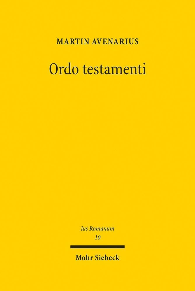 Ordo testamenti: Pflichtendenken, Familienverfassung und Gemeinschaftsbezug im römischen Testamentsrecht (Ius Romanum, Band 10) Law