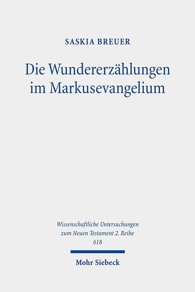 Die Wundererzählungen im Markusevangelium: Eine narratologische Analyse zur Erschließung eines soteriologischen Erzählprinzips (Wissenschaftliche Untersuchungen zum Neuen Testament 2. Reihe, Band 618) Religion & Esotericism