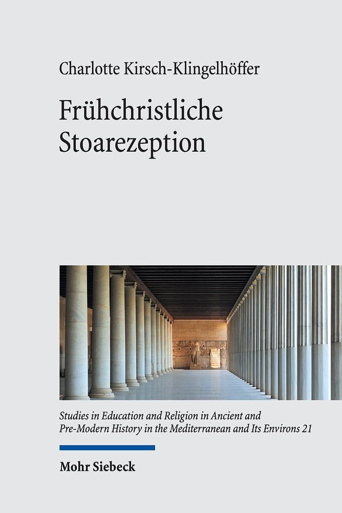 Frühchristliche Stoarezeption: Zur Rezeption einer philosophischen Schule in den apologetischen und antihäretischen Schriften des 2. und frühen 3. ... the Mediterranean and Its Environs, Band 21) Philosophy