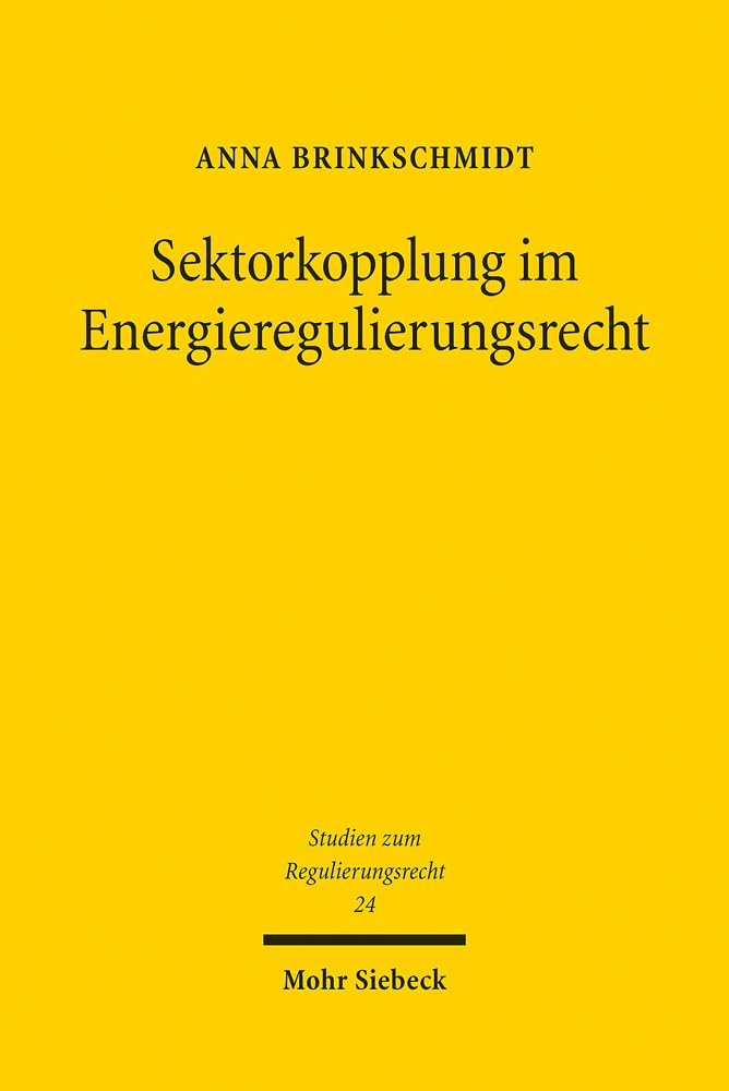 Sektorkopplung im Energieregulierungsrecht: Eine Untersuchung anhand der Referenztechnologien Kraft-Wärme-Kopplung, Power-to-Gas und Elektromobilität (Studien zum Regulierungsrecht, Band 24) Law
