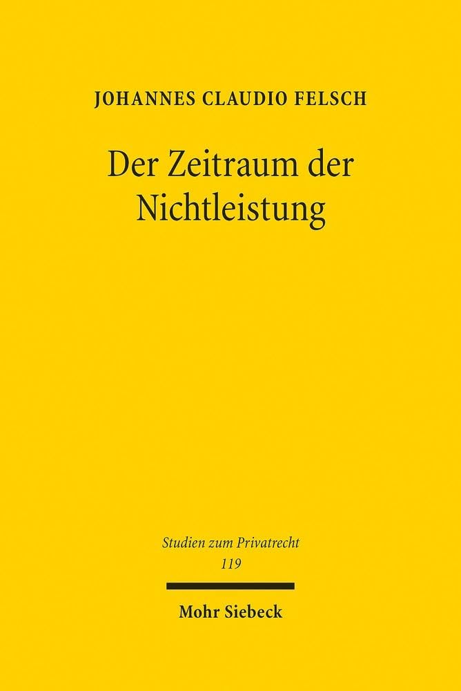 Der Zeitraum der Nichtleistung: Pflichtverletzung wegen Nichtleistung im allgemeinen Leistungsstörungs- und Insolvenzrecht (Studien zum Privatrecht, Band 119) Law