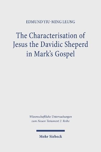 The Characterisation of Jesus the Davidic Shepherd in Mark's Gospel: A Narrative Analysis through the Lens of Metalepsis (Wissenschaftliche Untersuchungen zum Neuen Testament: 2. Reihe, Band 626) Religion & Esotericism