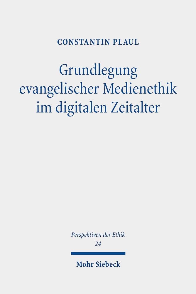Grundlegung evangelischer Medienethik im digitalen Zeitalter: Problemgeschichtliche Hintergründe und systematische Entfaltung (Perspektiven der Ethik, Band 24) Philosophy