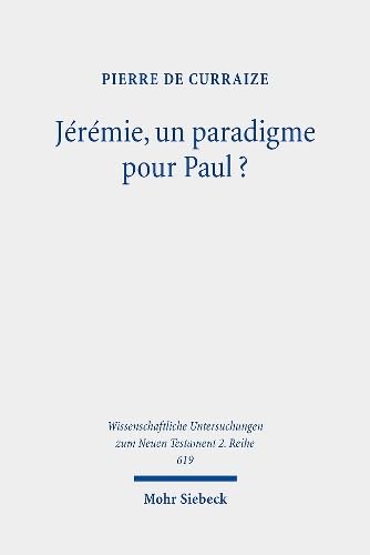Jérémie, un paradigme pour Paul?: Étude de l'emploi de textes jérémiens dans la rhétorique de quelques péricopes des deux lettres aux Corinthiens ... zum Neuen Testament 2. Reihe, Band 619) Philosophy