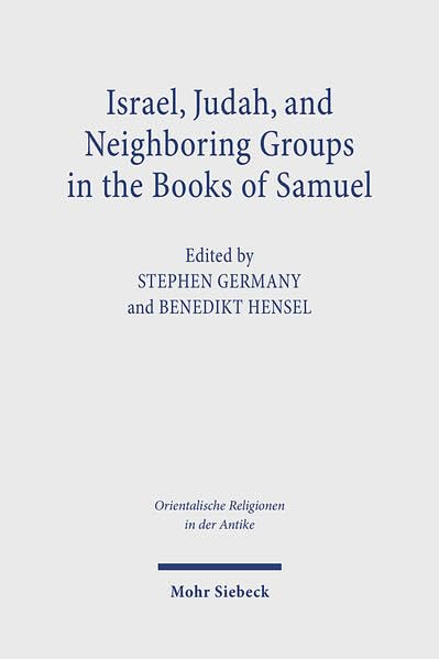 Israel, Judah, and Neighboring Groups in the Books of Samuel: Textual and Historical Approaches. Research on Israel and Aram in Biblical Times VIII (Orientalische Religionen in der Antike, Band 61) Social Sciences