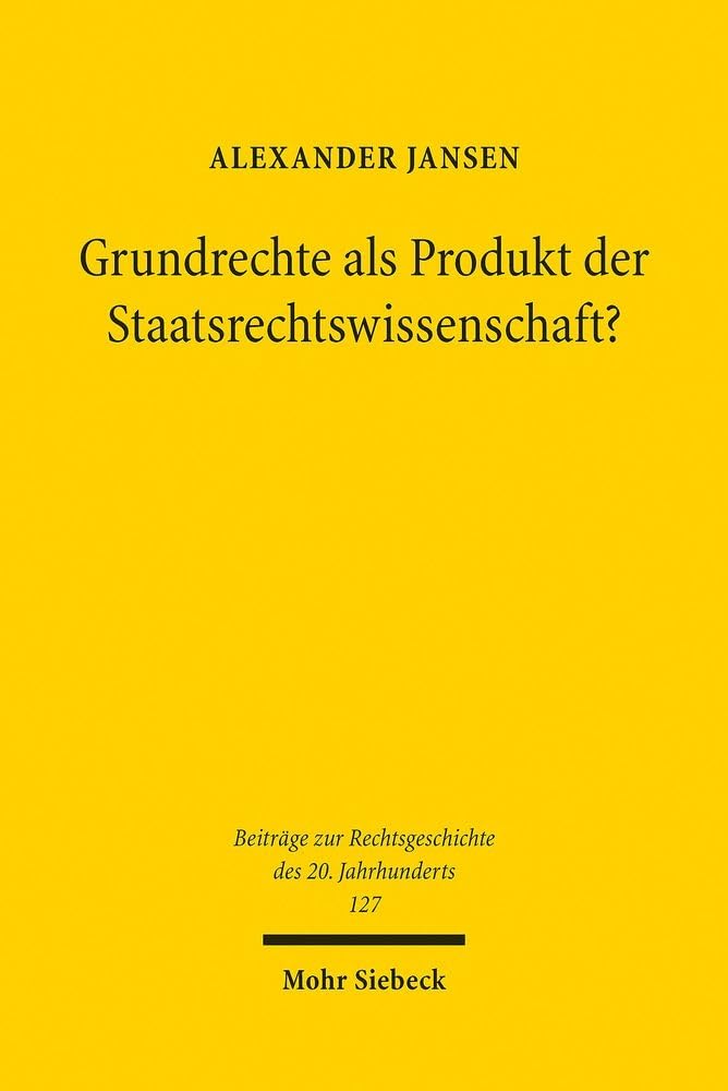 Grundrechte als Produkt der Staatsrechtswissenschaft?: Eine Untersuchung zum Einfluss von Rudolf Smend, Carl Schmitt und Richard Thoma auf die ... des 20. Jahrhunderts, Band 127) Law