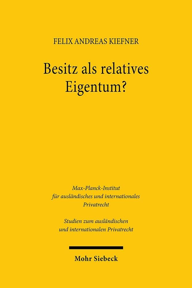 Besitz als relatives Eigentum?: Geschichte und Dogmatik des Besitzschutzes als Relativschutz im common law und im civil law (Studien zum ausländischen und internationalen Privatrecht, Band 531) Law